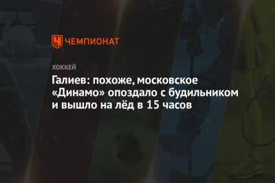 Алексей Кудашов - Станислав Галиев - Галиев: похоже, московское «Динамо» опоздало с будильником и вышло на лёд в 15 часов - championat.com - Москва