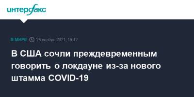 Энтони Фаучи - В США сочли преждевременным говорить о локдауне из-за нового штамма COVID-19 - interfax.ru - Москва - США