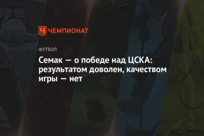 Сергей Семак - Семак — о победе над ЦСКА: результатом доволен, качеством игры — нет - championat.com