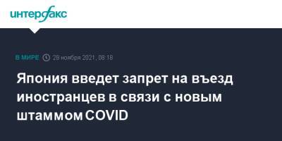 Фумио Кисида - Япония введет запрет на въезд иностранцев в связи с новым штаммом COVID - interfax.ru - Москва - Япония