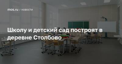 Школу и детский сад построят в деревне Столбово - mos.ru - Москва - поселение Сосенское - Строительство