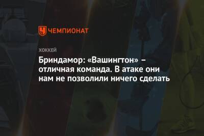 Бриндамор: «Вашингтон» – отличная команда. В атаке они нам не позволили ничего сделать - championat.com - Вашингтон