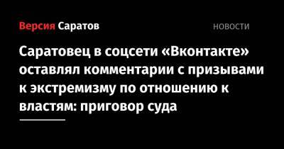 Саратовец в соцсети «Вконтакте» оставлял комментарии с призывами к экстремизму по отношению к властям: приговор суда - nversia.ru - Россия - Саратов