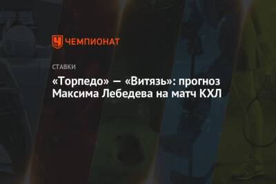 Максим Лебедев - «Торпедо» — «Витязь»: прогноз Максима Лебедева на матч КХЛ - championat.com - Череповец