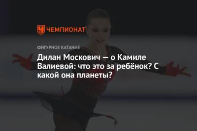 Камила Валиева - Дилан Москович — о Камиле Валиевой: что это за ребёнок? С какой она планеты? - championat.com - Россия - Сочи