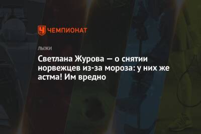 Светлана Журова - Светлана Журова — о снятии норвежцев из-за мороза: у них же астма! Им вредно - championat.com - Финляндия