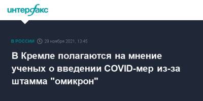 Дмитрий Песков - В Кремле полагаются на мнение ученых о введении COVID-мер из-за штамма "омикрон" - interfax.ru - Москва - Россия