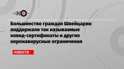 Большинство граждан Швейцарии поддержали так называемые ковид-сертификаты и другие коронавирусные ограничения - echo.msk.ru - Швейцария - Берн