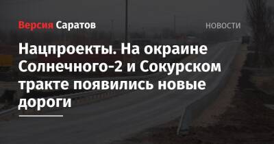 Нацпроекты. На окраине Солнечного-2 и Сокурском тракте появились новые дороги - nversia.ru - Саратов - Вольск