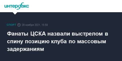 Фанаты ЦСКА назвали выстрелом в спину позицию клуба по массовым задержаниям - sport-interfax.ru - Москва