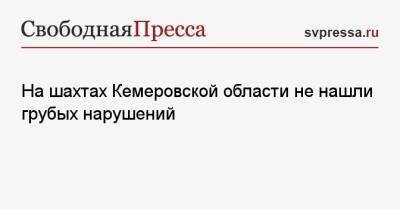 Сергей Цивилев - На шахтах Кемеровской области не нашли грубых нарушений - svpressa.ru - Кемеровская обл.