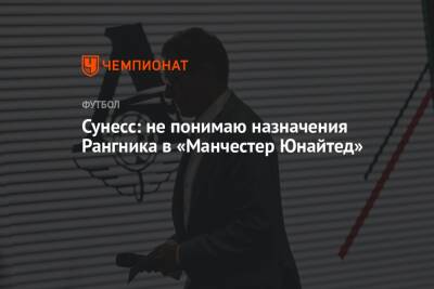 Ральф Рангник - Сунесс: не понимаю назначения Рангника в «Манчестер Юнайтед» - championat.com