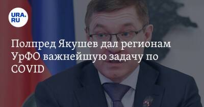 Владимир Якушев - Полпред Якушев дал регионам УрФО важнейшую задачу по COVID - ura.news - Россия