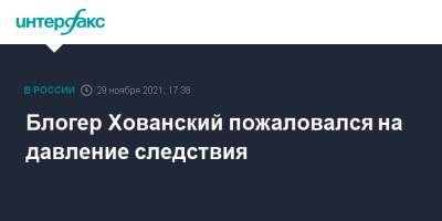 Александр Передрук - Юрий Хованский - Блогер - Блогер Хованский пожаловался на давление следствия - interfax.ru - Москва - Петербург