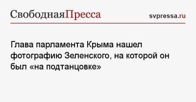 Владимир Зеленский - Владимир Константинов - Глава парламента Крыма нашел фотографию Зеленского, на которой он был «на подтанцовке» - svpressa.ru - Россия - Украина - Крым