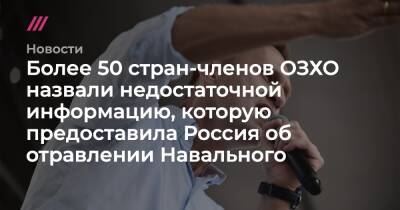 Более 50 стран-членов ОЗХО назвали недостаточной информацию, которую предоставила Россия об отравлении Навального - tvrain.ru - Россия