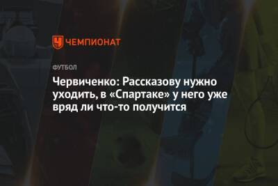 Николай Рассказов - Андрей Червиченко - Червиченко: Рассказову нужно уходить, в «Спартаке» у него уже вряд ли что-то получится - championat.com - Уфа