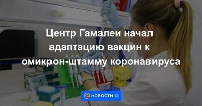 Центр Гамалеи начал адаптацию вакцин к омикрон-штамму коронавируса - news.mail.ru - Юар - Ботсвана