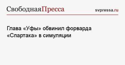 Александр Соболев - Ростислав Мурзагулов - Глава «Уфы» обвинил форварда «Спартака» в симуляции - svpressa.ru - Москва - Уфа
