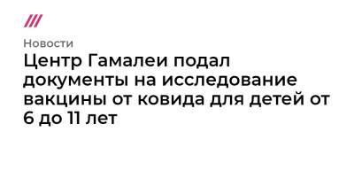 Центр Гамалеи подал документы на исследование вакцины от ковида для детей от 6 до 11 лет - tvrain.ru - Россия - Юар - Ботсвана