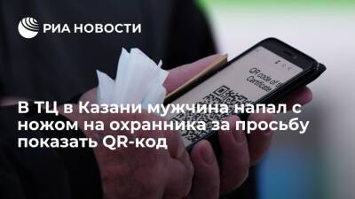 Посетитель торгового центра в Казани напал с ножом на охранника за просьбу показать QR-код - ria.ru - Россия - респ. Татарстан - Казань