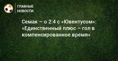 Сергей Семак - Семак – о 2:4 с «Ювентусом»: «Единственный плюс – гол в компенсированное время» - bombardir.ru