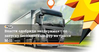 Андрей Белоусов - Власти одобрили эксперимент по запуску беспилотных фур на трассе М-11 - ridus.ru - Москва - Россия - Санкт-Петербург