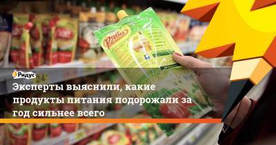 Эксперты выяснили, какие продукты питания подорожали за год сильнее всего - ridus.ru - Россия