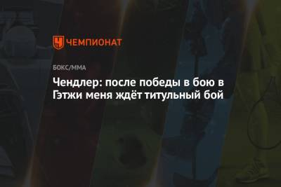 Майкл Чендлер - Джастин Гэтжи - Чарльз Оливейра - Чендлер: после победы в бою в Гэтжи меня ждёт титульный бой - championat.com - Нью-Йорк