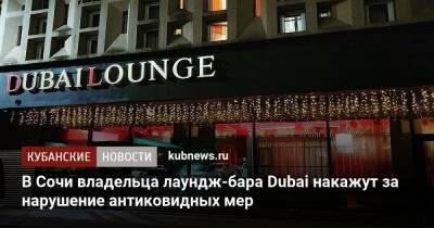 В Сочи владельца лаундж-бара Dubai накажут за нарушение антиковидных мер - kubnews.ru - Сочи - Краснодарский край - Краснодар - Dubai
