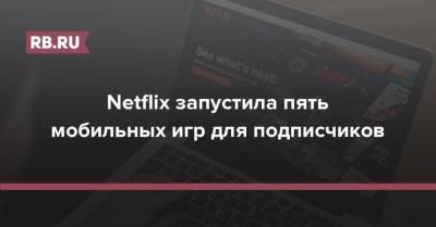 Netflix запустила пять мобильных игр для подписчиков - rb.ru