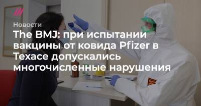 Медицинский журнал узнал о нарушениях при испытании вакцины Pfizer в Техасе - tvrain.ru - Техас