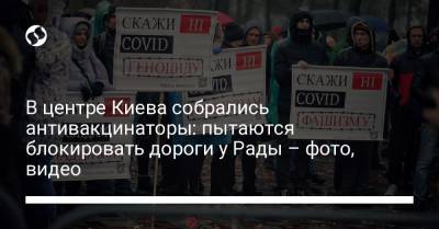 Надежда Савченко - В центре Киева собрались антивакцинаторы: пытаются блокировать дороги у Рады – фото, видео - liga.net - Украина - Киев - Борисполь