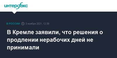 Дмитрий Песков - В Кремле заявили, что решения о продлении нерабочих дней не принимали - interfax.ru - Москва - Россия