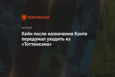 Антонио Конт - Гарри Кейн - Кейн после назначения Конте передумал уходить из «Тоттенхэма» - championat.com