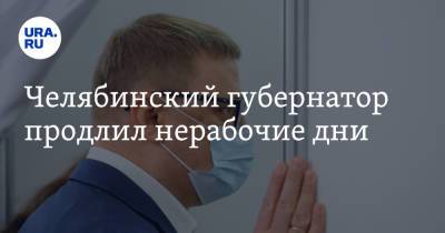 Алексей Текслер - Челябинский губернатор продлил нерабочие дни - ura.news - Челябинская обл. - Челябинск