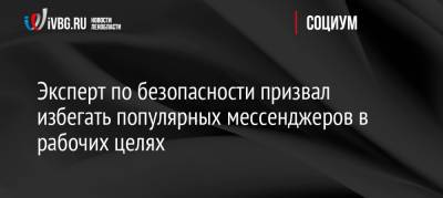 Эксперт по безопасности призвал избегать популярных мессенджеров в рабочих целях - ivbg.ru - Россия - Украина