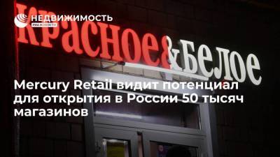 Российский ритейлер Mercury Retail видит потенциал для открытия в России 50 тысяч магазинов - smartmoney.one - Россия