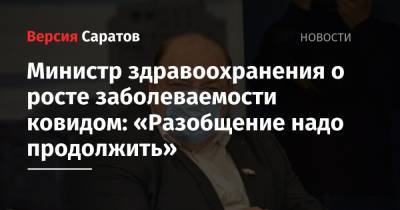 Олег Костин - Министр здравоохранения о росте заболеваемости ковидом: «Разобщение надо продолжить» - nversia.ru - Саратовская обл.