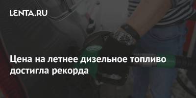 Ая Бензин - Цена на летнее дизельное топливо достигла рекорда - smartmoney.one - Санкт-Петербург