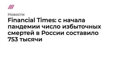 Financial Times: с начала пандемии число избыточных смертей в России составило 753 тысячи - tvrain.ru - Россия - США - Болгария