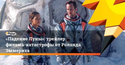 Уилл Смит - «Падение Луны»: трейлер фильма-катастрофы отРоланда Эммериха - ridus.ru