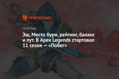 Эш, Место бури, рейтинг, баланс и лут. В Apex Legends стартовал 11 сезон — «Побег» - championat.com