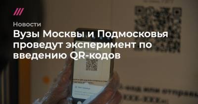 Вузы Москвы и Подмосковья проведут эксперимент по введению QR-кодов - tvrain.ru - Москва - Московская обл.