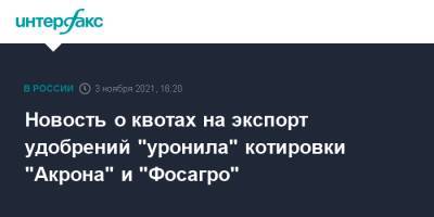 Михаил Мишустин - Новость о квотах на экспорт удобрений "уронила" котировки "Акрона" и "Фосагро" - interfax.ru - Москва