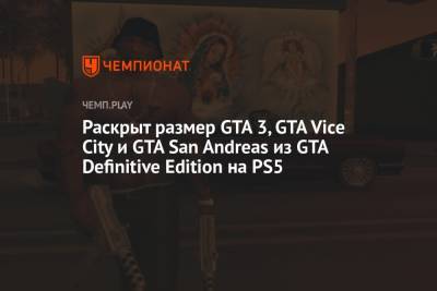 Раскрыт размер GTA 3, GTA Vice City и GTA San Andreas из GTA Definitive Edition на PS5 - championat.com - city Vice