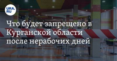 Что будет запрещено в Курганской области после нерабочих дней. Список - ura.news - Курганская обл.