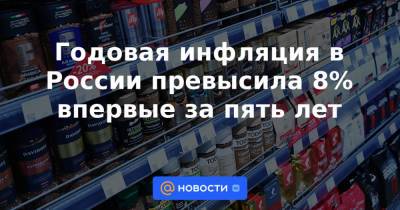 Годовая инфляция в России превысила 8% впервые за пять лет - news.mail.ru - Россия