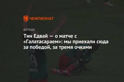 Тин Едвай - Тин Едвай — о матче с «Галатасараем»: мы приехали сюда за победой, за тремя очками - championat.com