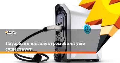Пауэрбанк для электромобиля уже существует - ridus.ru